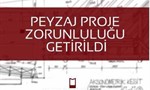PEYZAJ PROJE ZORUNLULUĞU GETİRİLDİ