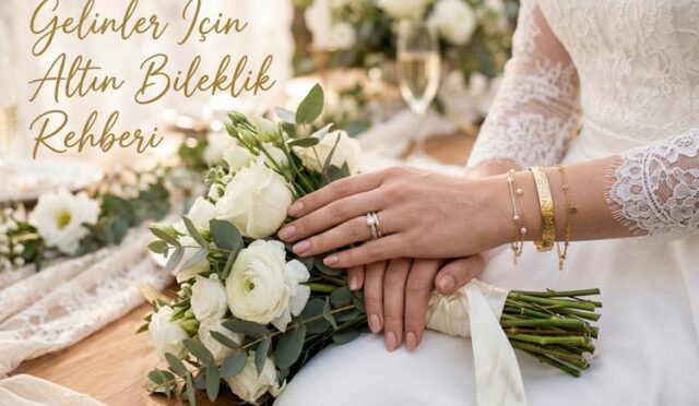 Gelinler İçin Altın Bileklik Rehberi: 2026’nın En Trend 14 Ayar Modelleri ve Seçim İpuçları